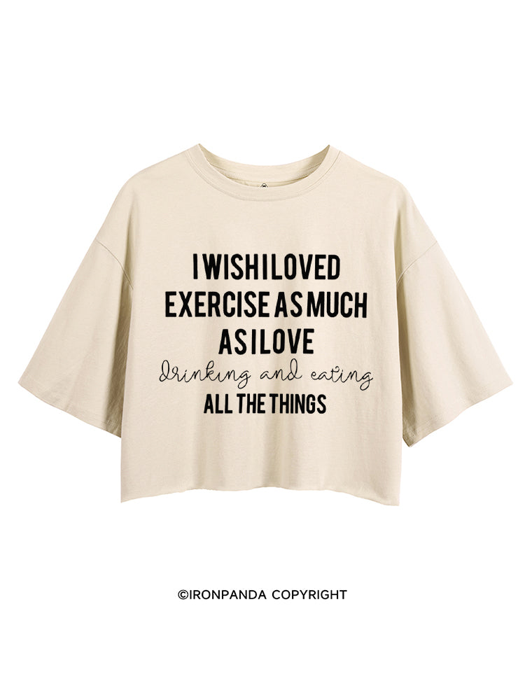 I WISH I LOVED EXERCISE AS MUCH AS I LOVE drinking and eating ALL THE THINGS CROP TOPS