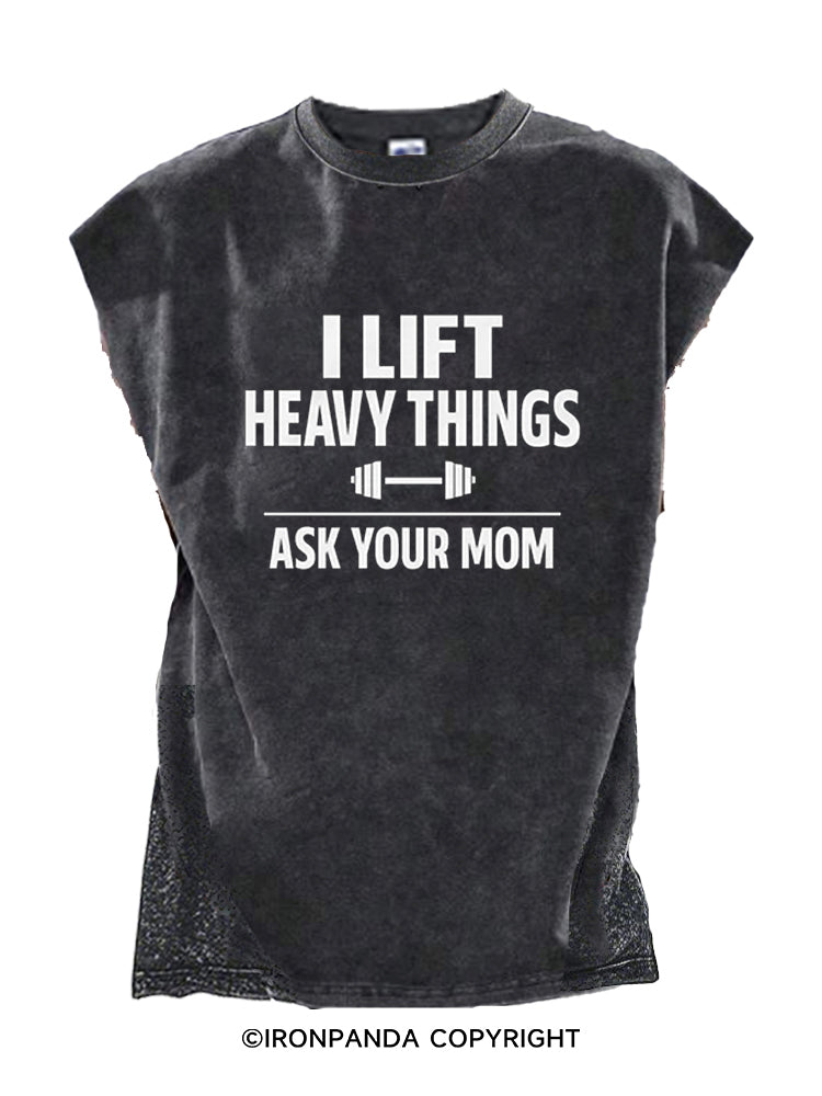 I LIFT HEAVY THINGS — ASK YOUR MOM Cut Off Tank