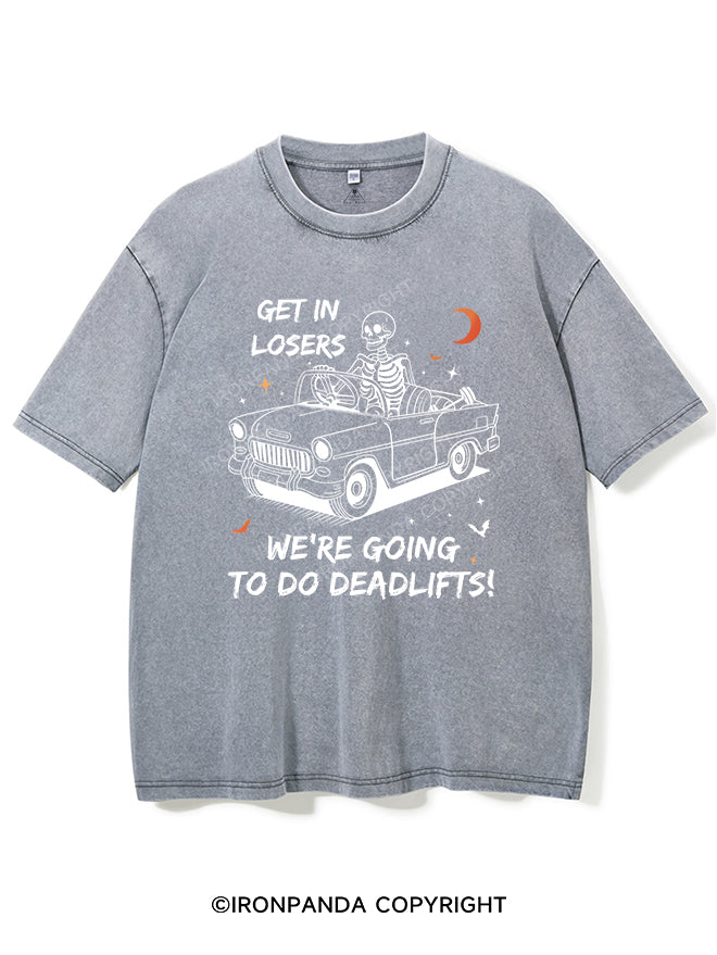 GET IN LOSERS WE'RE GOING TO DO DEADLIFTS VINTAGE GYM SHIRT