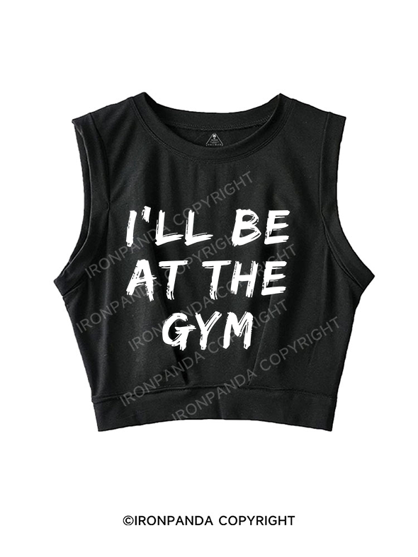 I’LL BE AT THE GYM SLEEVELESS CROP TOPS