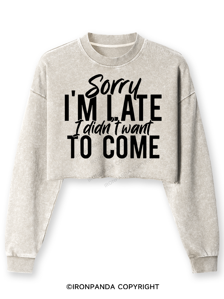 Sorry I'm Late I Didn't want to Come Washed Long-Sleeve Crop Top