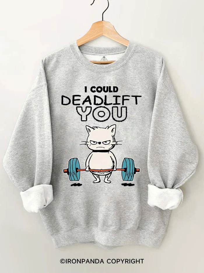 I could Deadlift you Gym Sweatshirt