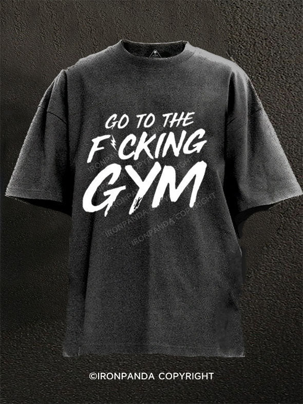 Go To The Fucking Gym Washed Gym Shirt