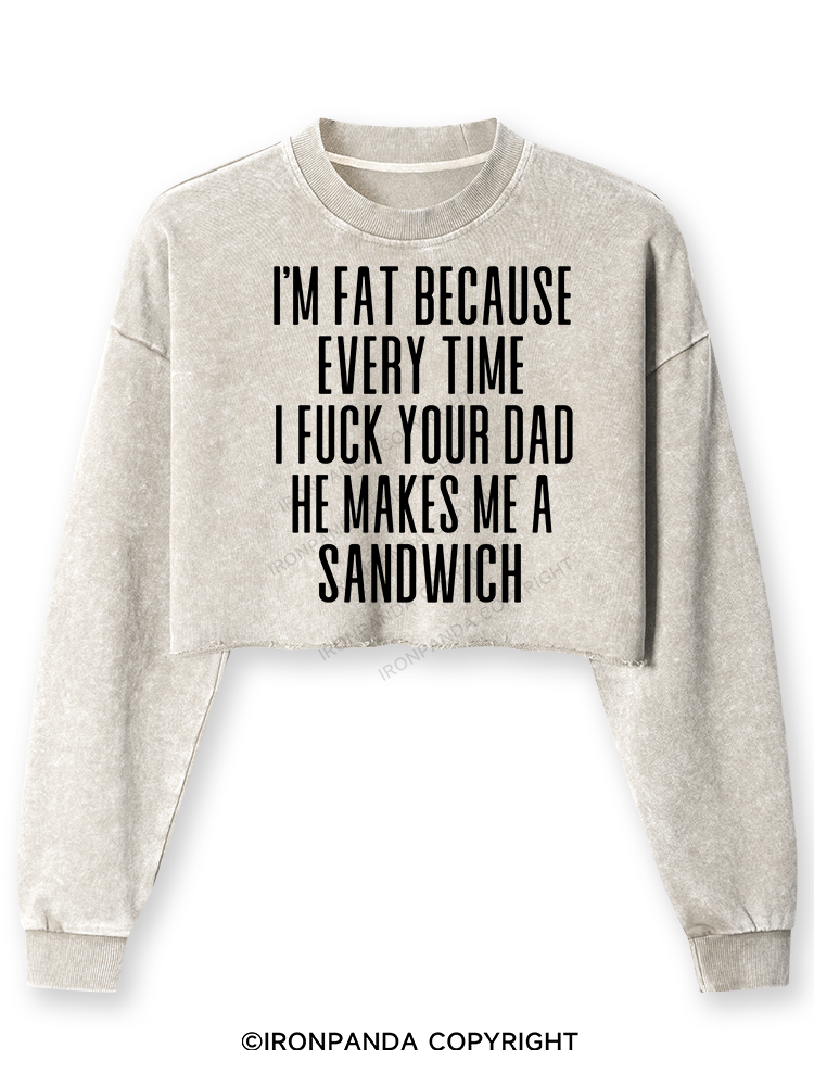 I'M FAT BECAUSE EVERY TIME I FUCK YOUR DAD HE MAKES ME A SANDWICH Washed Long-Sleeve Crop Top