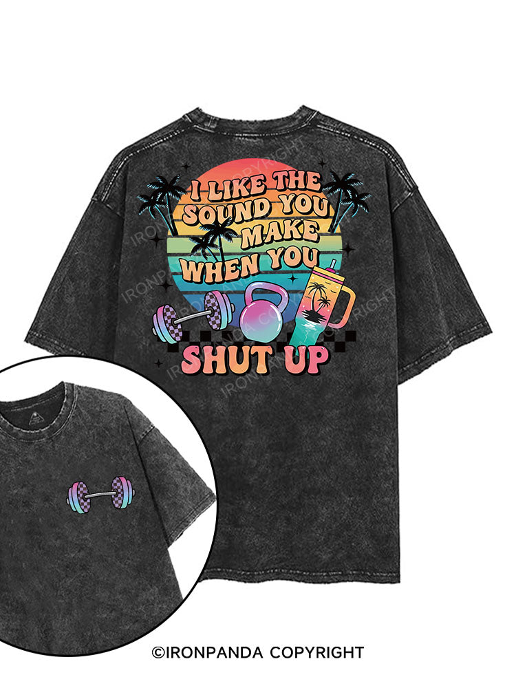 I LIKE THE SOUND YOU MAKE WHEN YOU SHUT UP printed Gym Shirt