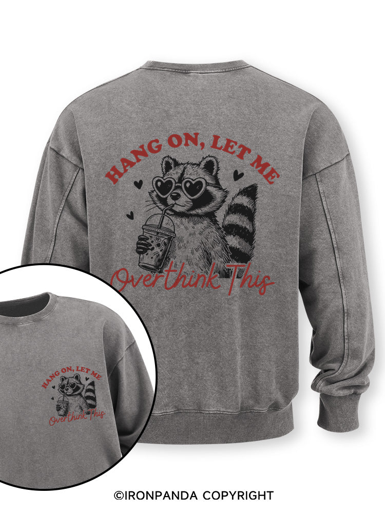 HANG ON, LET ME OVERTHINK THIS Double-Sided Printed Washed Sweatshirt
