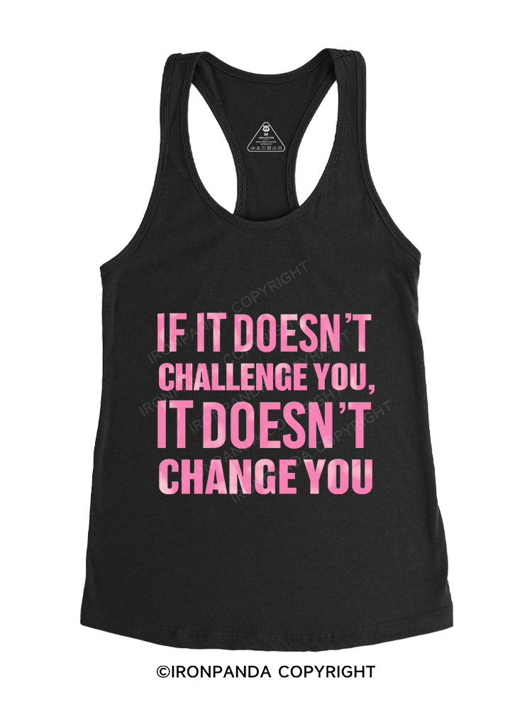 IF IT DOESN'T CHALLENGE YOU, IT DOESN'T CHANGE YOU Gym Racerback Tank