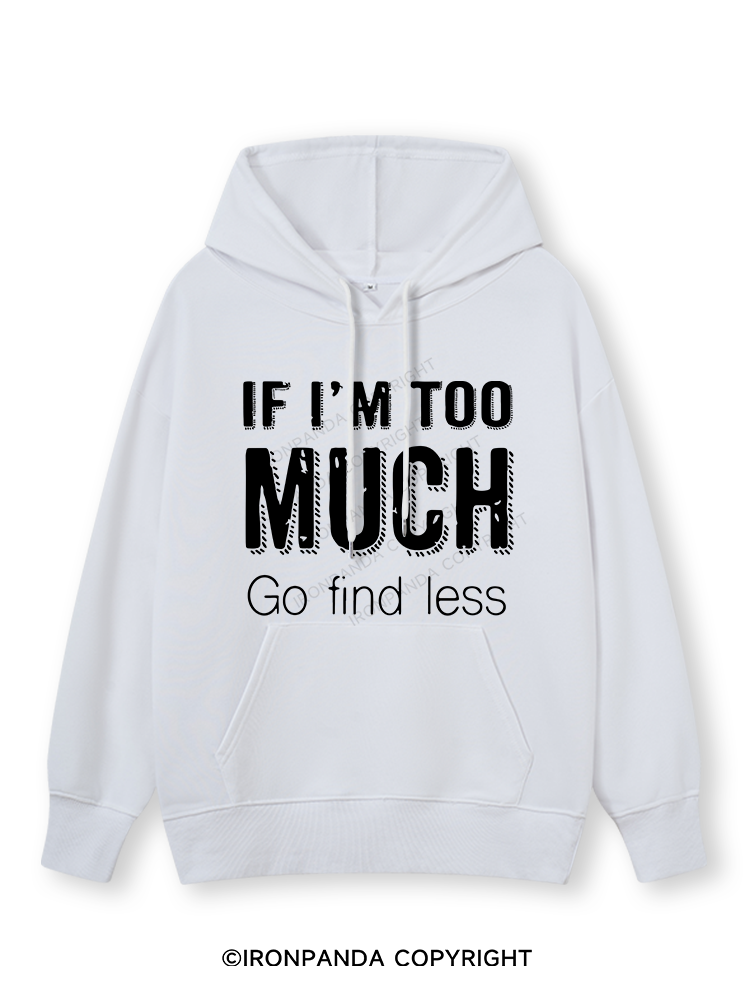 IF I'M TOO MUCH GO FIND LESS Classic Gym Hoodie