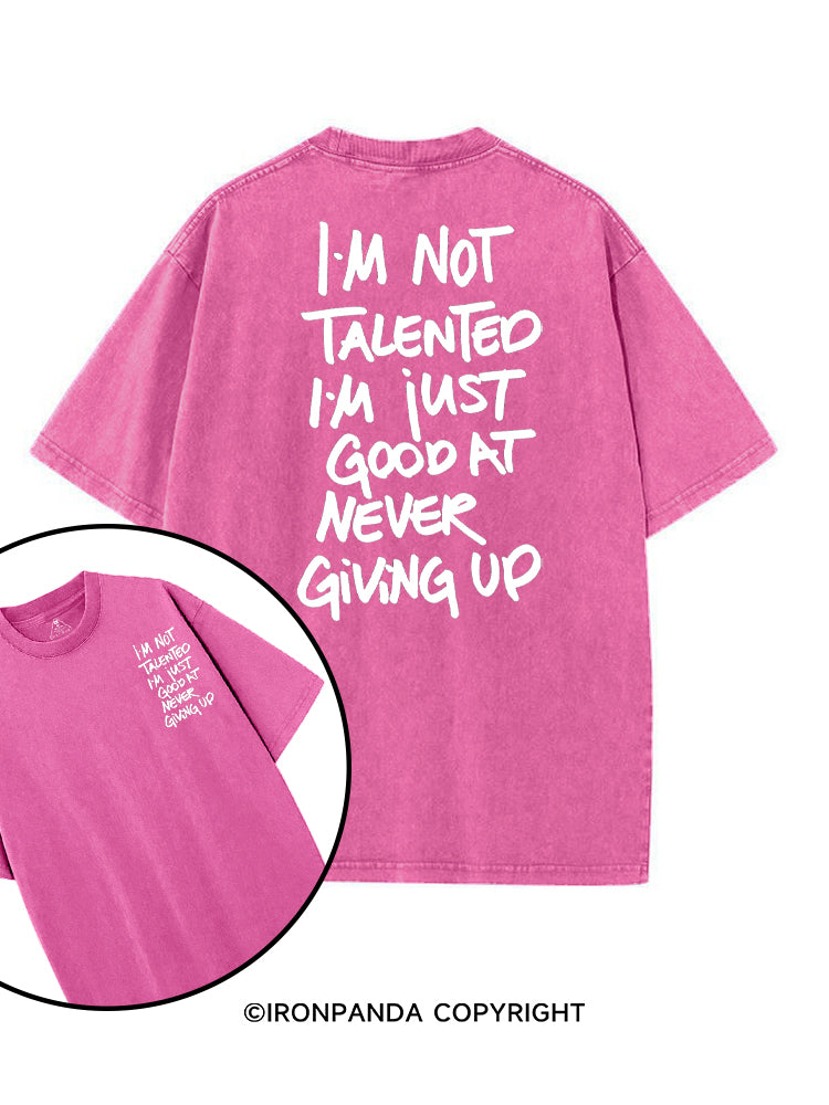 I'M NOT TALENTED I'M JUST GOOD AT NEVER GIVING UP printed Gym Shirt