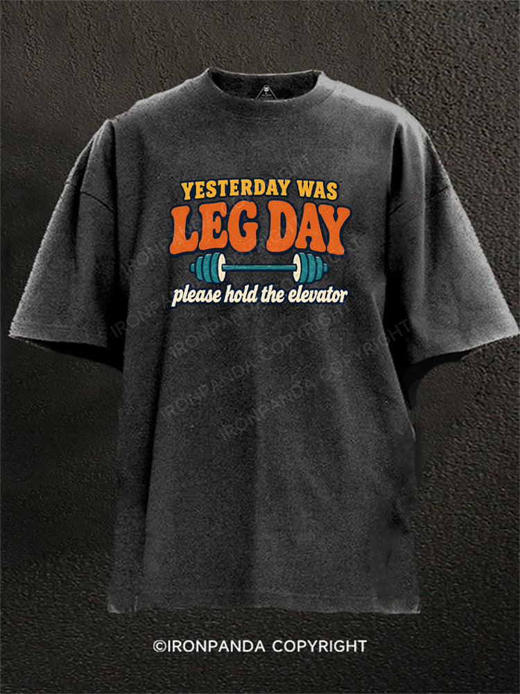 Yesterday Was Leg Day, Please Hold the Elevator Washed Gym Shirt