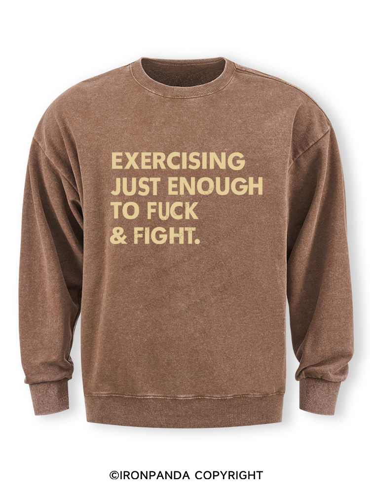 EXERCISING JUST ENOUGH TO FUCK & FIGHT Washed Sweatshirt