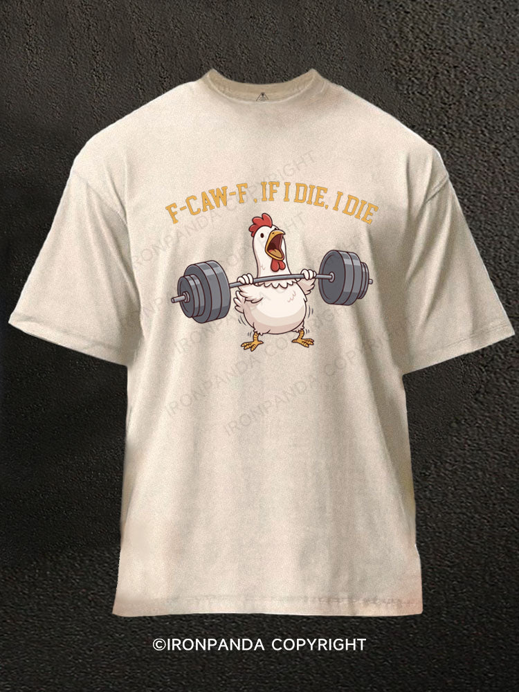 f-caw-f if i die i die funny chicken Washed Gym Shirt