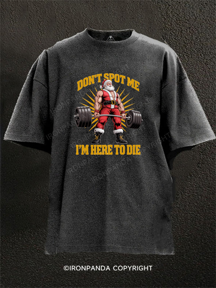 Don't Spot Me I'm Here To Die Santa Claus Washed Gym Shirt
