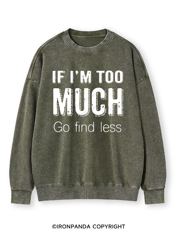 IF I'M TOO MUCH GO FIND LESS Washed Sweatshirt