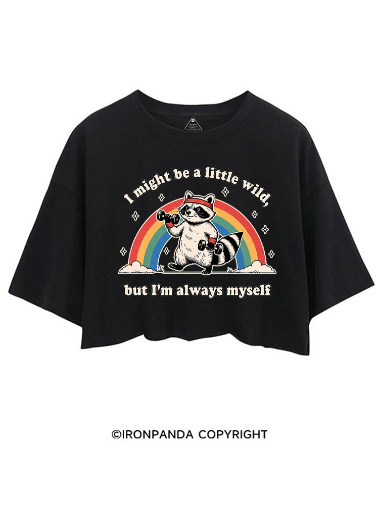 I Might Be A Little Wild, But I’m Always Myself CROP TOPS