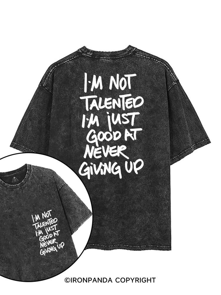 I'M NOT TALENTED I'M JUST GOOD AT NEVER GIVING UP printed Gym Shirt