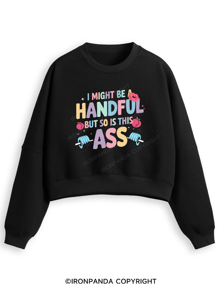 I MIGHT BE A HANDFUL BUT SO IS THIS ASS Fleece Crop Sweatshirt