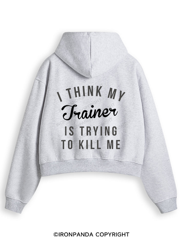 I THINK MY TRAINER IS TRYING TO KILL ME Fleece Crop Zip Up Hoodie