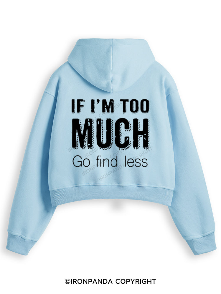 IF I'M TOO MUCH GO FIND LESS Fleece Crop Zip Up Hoodie