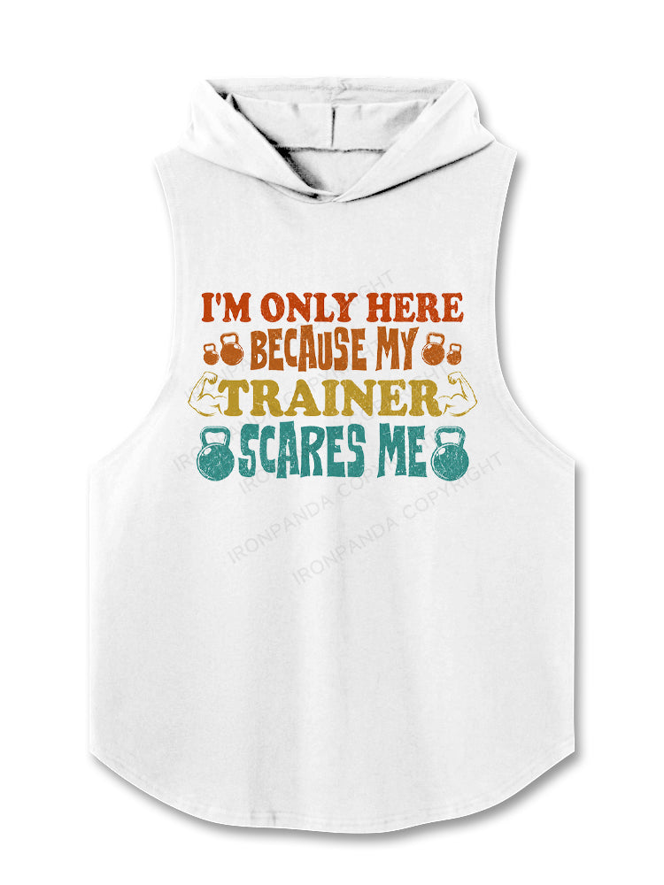 I'M ONLY HERE BECAUSE MY TRAINER SCARES ME Hooded Tank