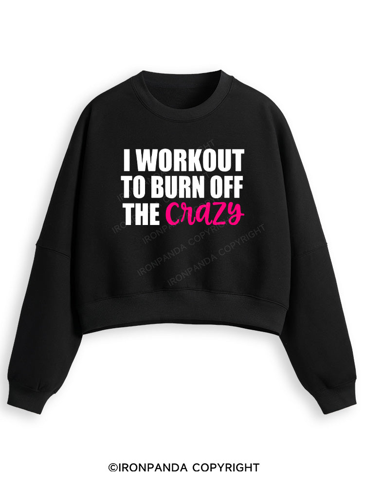 I WORKOUT TO BURN OFF THE CRAZY Fleece Crop Sweatshirt