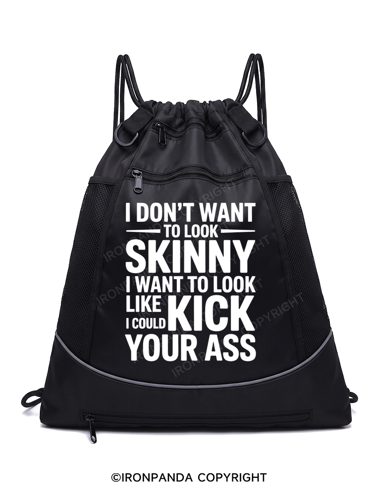 I DON'T WANT TO LOOK SKINNY I WANT TO LOOK LIKE I COULD KICK YOUR ASS Gym Drawstring Bag