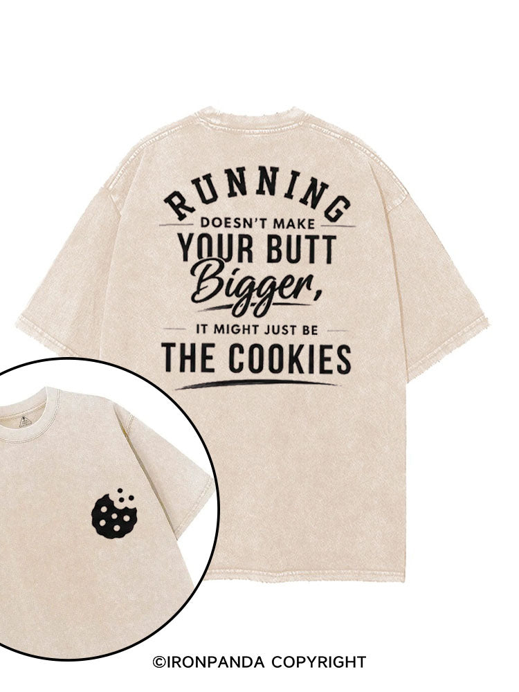 RUNNING DOESN'T MAKE YOUR BUTT BIGGER, IS MIGHT JUST BE THE COOKIES printed Gym Shirt