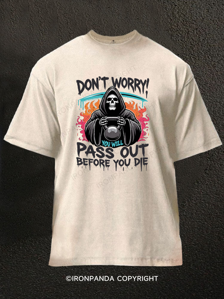 DON‘T WORRY! YOU WILL PASS OUT BEFORE YOU DIE Washed Gym Shirt