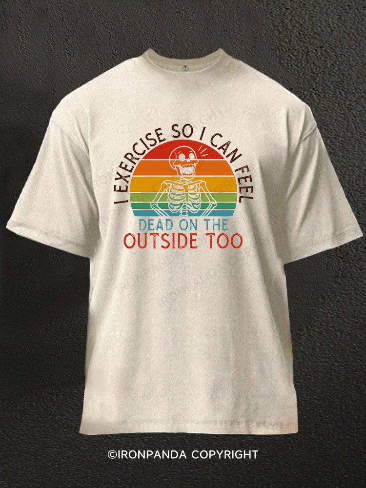I exercise so i can feel dead on the outside too Washed Gym Shirt