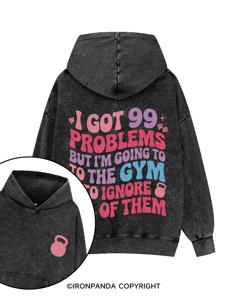 I GOT 99 PROBLEMS BUT I'M GOING TO THE GYM TO IGNORE ALL OF THEM Printed Washed Gym Hoodie