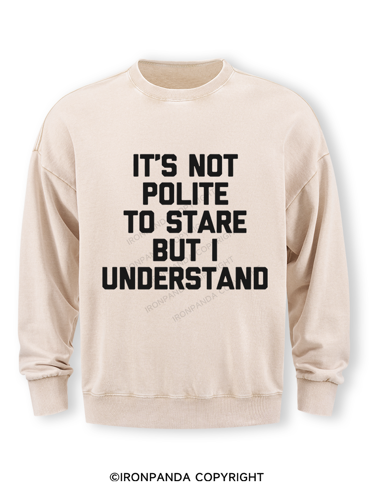 It's Not Polite To Stare But I Understand Washed Sweatshirt