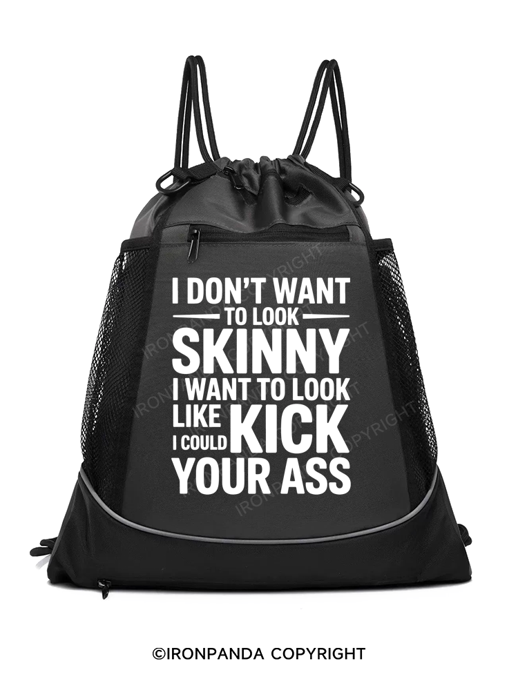 I DON'T WANT TO LOOK SKINNY I WANT TO LOOK LIKE I COULD KICK YOUR ASS Gym Drawstring Bag