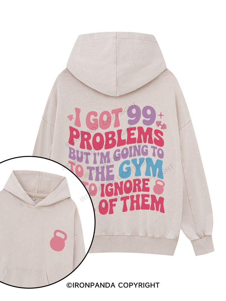 I GOT 99 PROBLEMS BUT I'M GOING TO THE GYM TO IGNORE ALL OF THEM Printed Washed Gym Hoodie