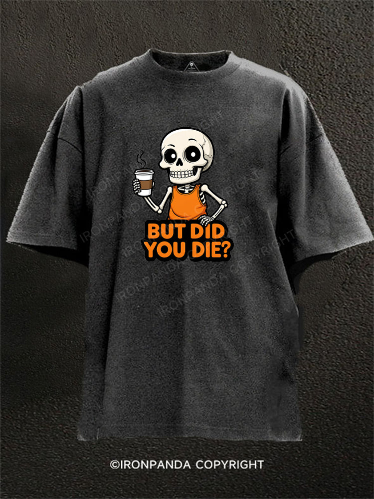 But Did You Die? Skeleton Coffee Washed Gym Shirt