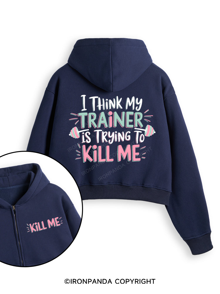 I THINK MY TRAINER IS TRYING TO KILL ME Fleece Crop Zip Up Hoodie