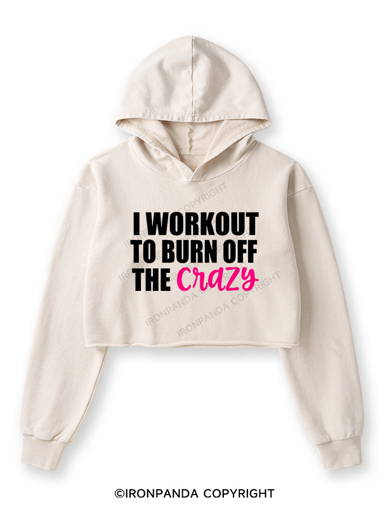 I WORKOUT TO BURN OFF THE CRAZY Washed Crop Hoodie