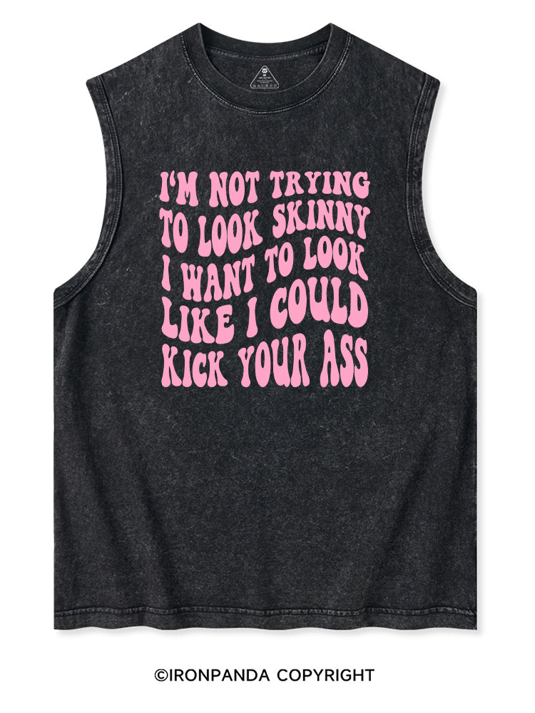 I'M NOT TRYING TO LOOK SKINNY I WANT TO LOOK LIKE I COULD KICK YOUR ASS FUNNY WORKOUT Washed Tank