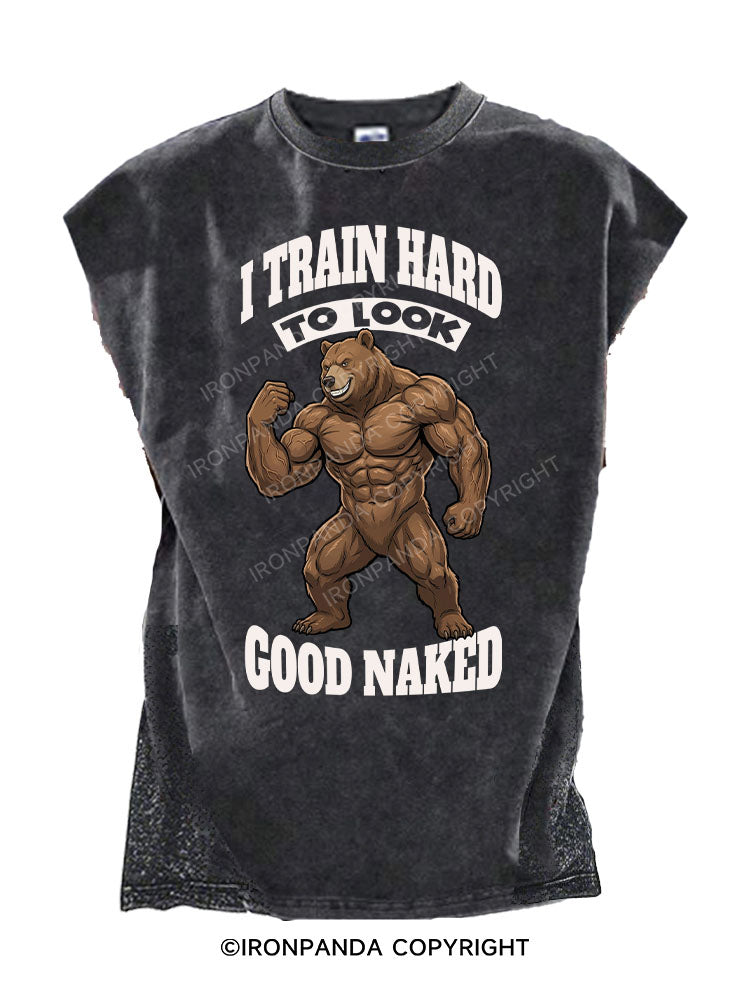 I TRAIN HARD TO LOOK GOOD NAKED Cut Off Tank