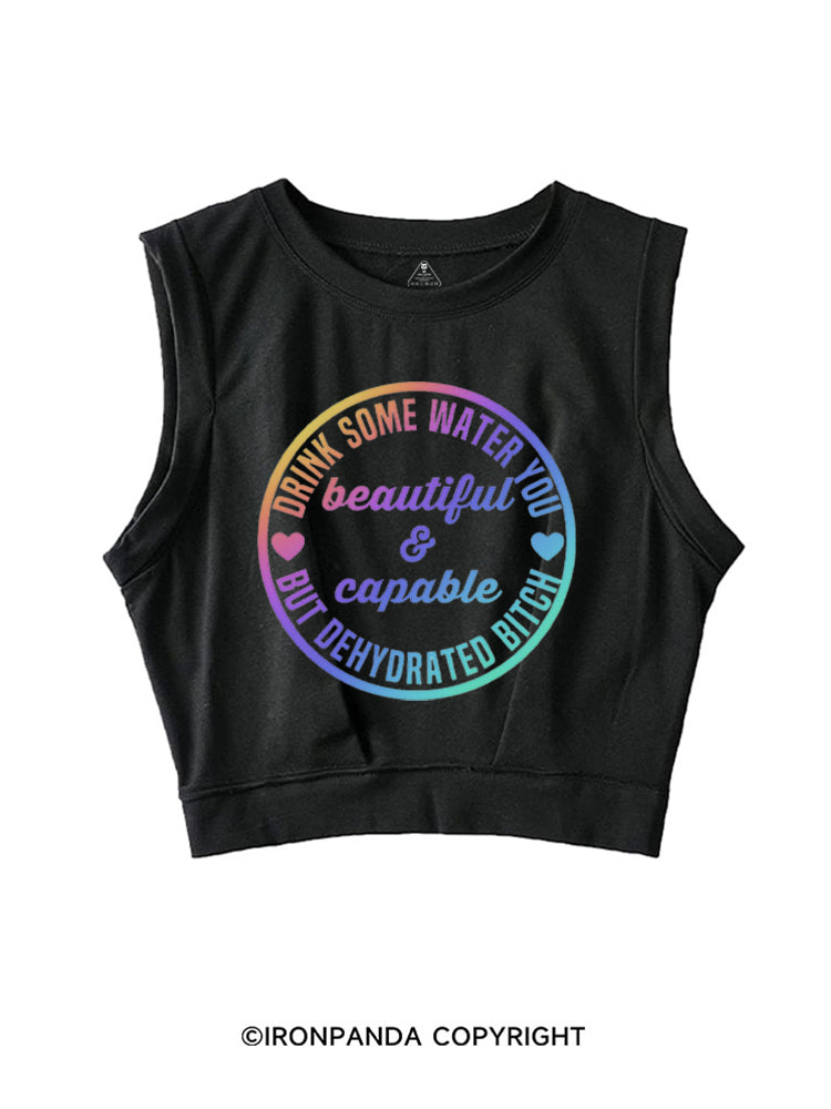 Drink some water you beautiful and capable but dehydrated bitch SLEEVELESS CROP TOPS