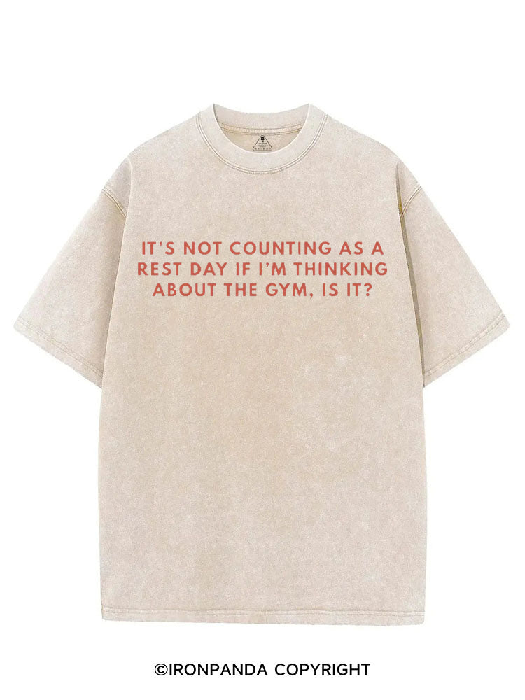 IT'S NOT COUNTING AS A REST DAY IF I'M THINKING ABOUT THE GYM, IS IT VINTAGE GYM SHIRT