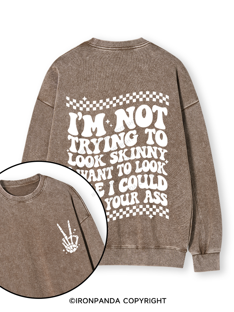 I'm Not Trying To Look Skinny I Want To Look Like I Could Kick Your Ass Double-Sided Printed Washed Sweatshirt