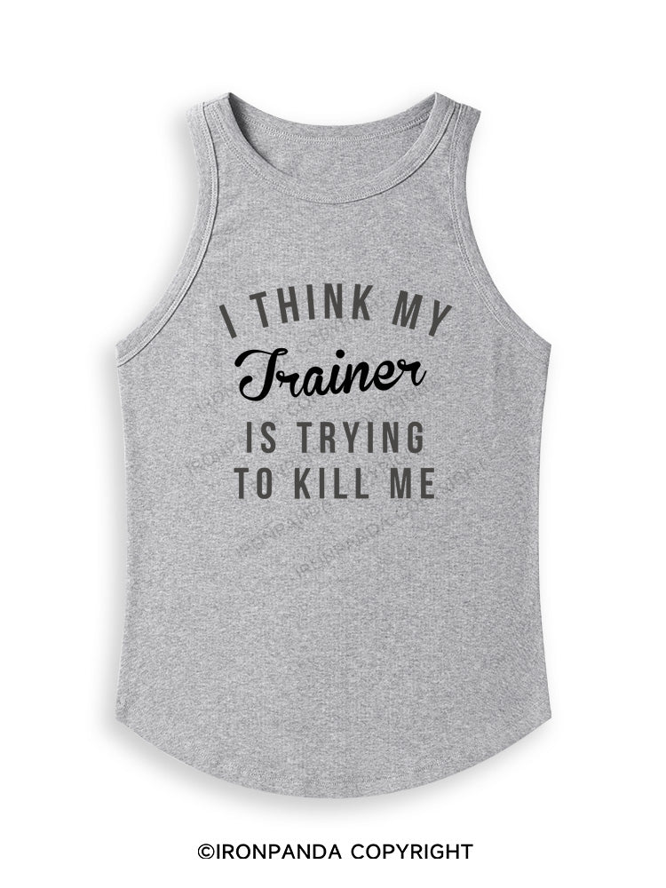 I THINK MY TRAINER IS TRYING TO KILL ME Fitted Tank Top