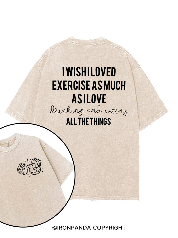I WISH I LOVED EXERCISE AS MUCH AS I LOVE drinking and eating ALL THE THINGS printed Gym Shirt