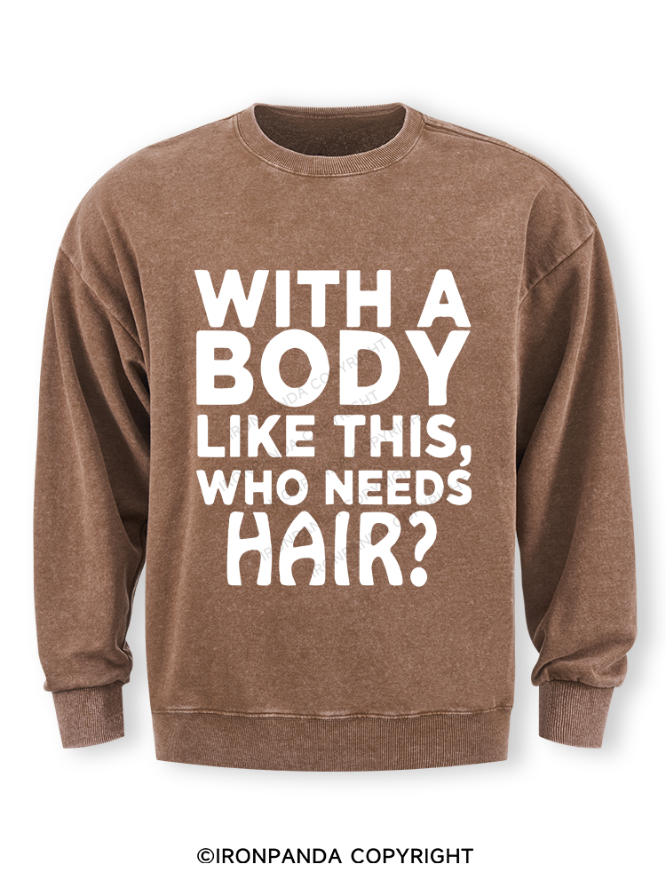 WITH A BODY LIKE THIS WHO NEEDS HAIR Washed Sweatshirt
