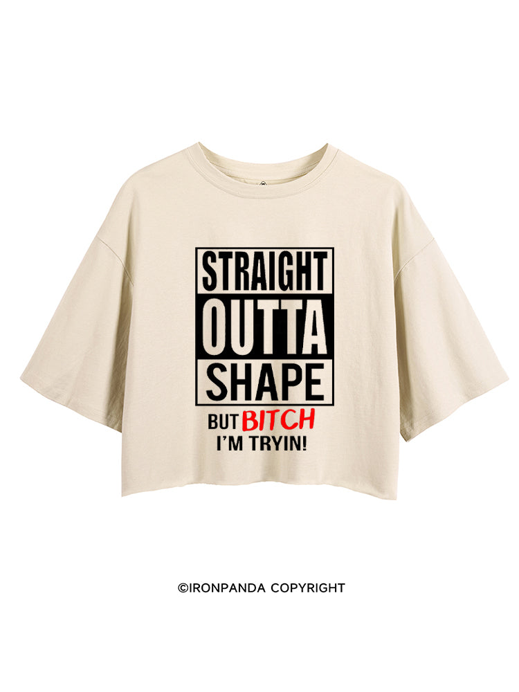 Straight Outta Shape But Bitch I'm Trying! CROP TOPS