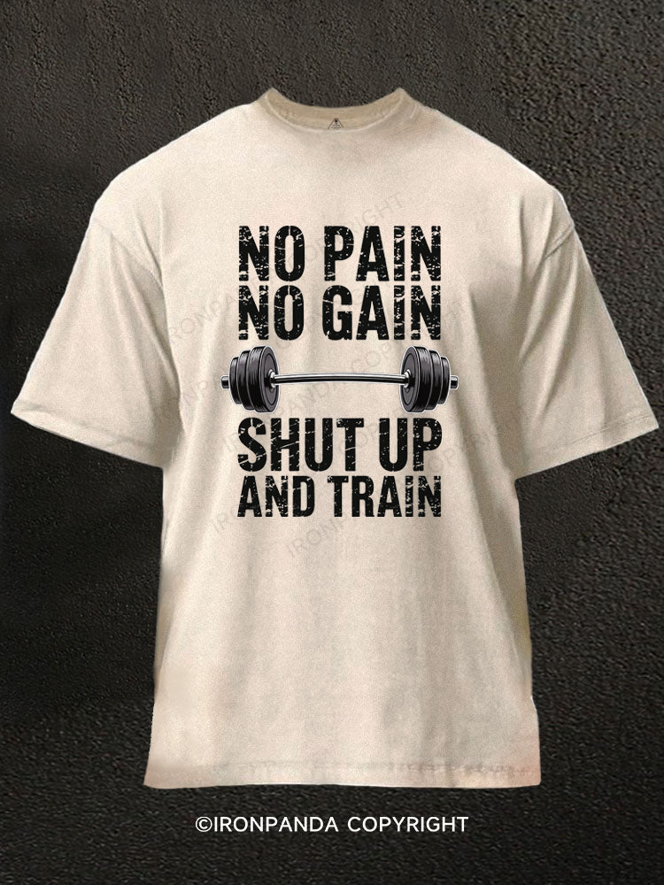 NO PAIN NO GAIN SHUT UP AND TRAIN Washed Gym Shirt