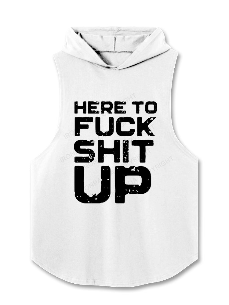 Here To Fuck Shit Up Hooded Tank
