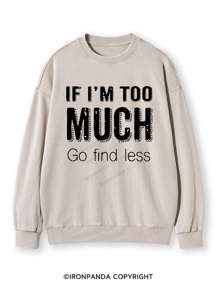 IF I'M TOO MUCH GO FIND LESS Washed Sweatshirt