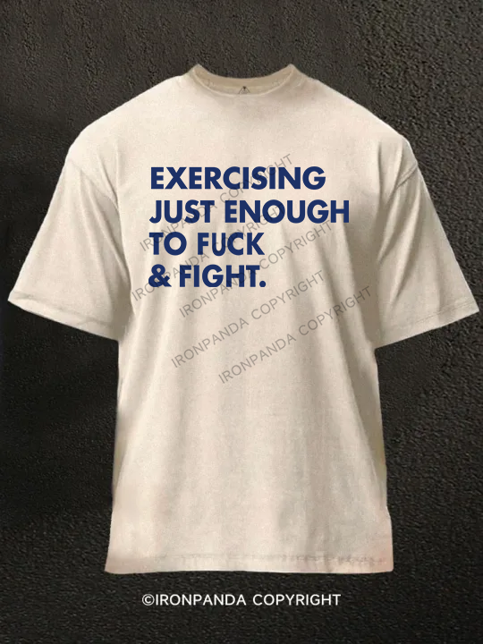 EXERCISING JUST ENOUGH TO FUCK & FIGHT Washed Gym Shirt
