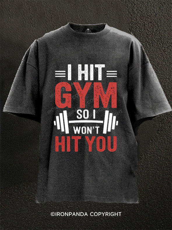 Hit The Gym So I Won't Hit You Washed Gym Shirt